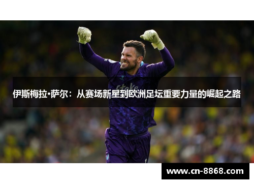 伊斯梅拉·萨尔：从赛场新星到欧洲足坛重要力量的崛起之路