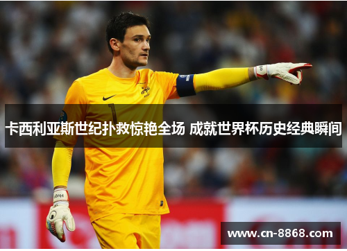 卡西利亚斯世纪扑救惊艳全场 成就世界杯历史经典瞬间