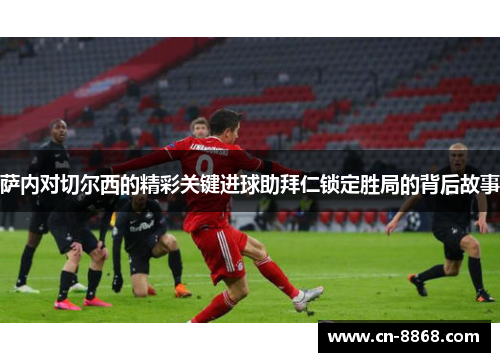 萨内对切尔西的精彩关键进球助拜仁锁定胜局的背后故事