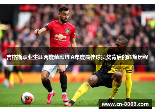 吉格斯职业生涯两度荣膺PFA年度最佳球员奖背后的辉煌历程