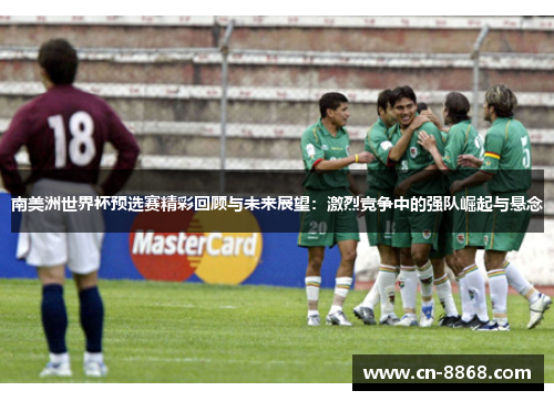南美洲世界杯预选赛精彩回顾与未来展望：激烈竞争中的强队崛起与悬念