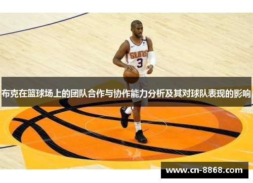 布克在篮球场上的团队合作与协作能力分析及其对球队表现的影响