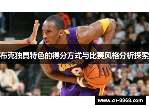 布克独具特色的得分方式与比赛风格分析探索