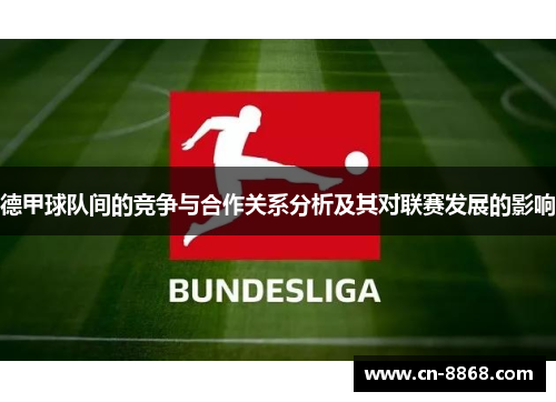 德甲球队间的竞争与合作关系分析及其对联赛发展的影响