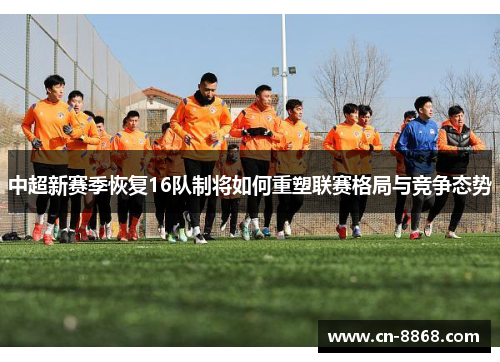中超新赛季恢复16队制将如何重塑联赛格局与竞争态势