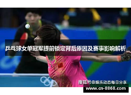 乒乓球女单冠军提前锁定背后原因及赛事影响解析