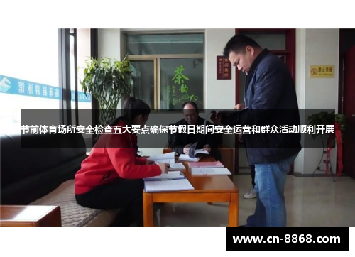 节前体育场所安全检查五大要点确保节假日期间安全运营和群众活动顺利开展