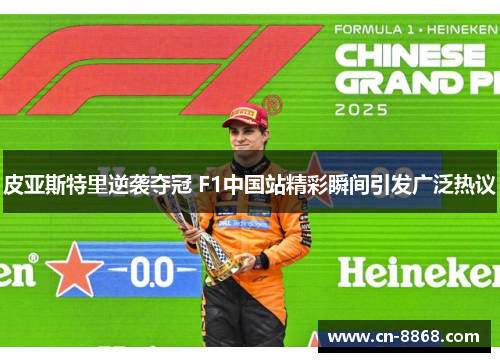 皮亚斯特里逆袭夺冠 F1中国站精彩瞬间引发广泛热议