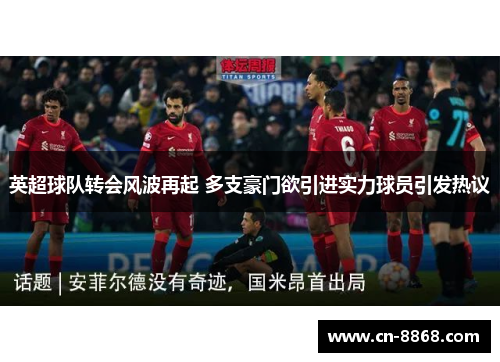 英超球队转会风波再起 多支豪门欲引进实力球员引发热议