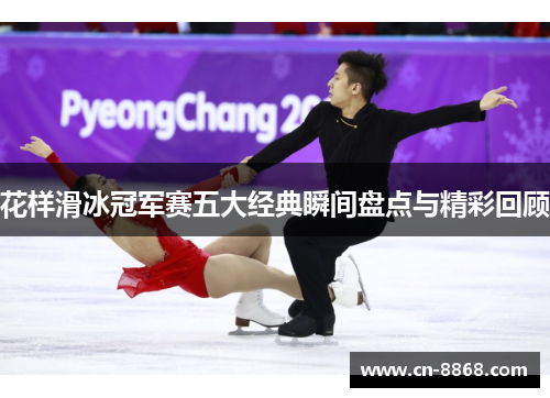 花样滑冰冠军赛五大经典瞬间盘点与精彩回顾