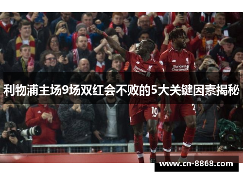 利物浦主场9场双红会不败的5大关键因素揭秘