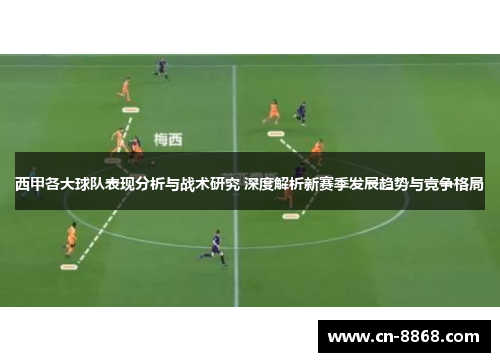 西甲各大球队表现分析与战术研究 深度解析新赛季发展趋势与竞争格局