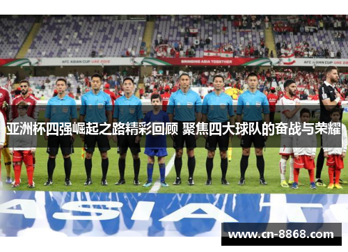 亚洲杯四强崛起之路精彩回顾 聚焦四大球队的奋战与荣耀