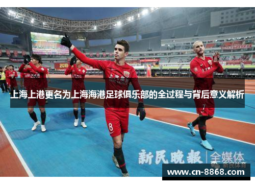 上海上港更名为上海海港足球俱乐部的全过程与背后意义解析