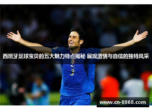 西班牙足球宝贝的五大魅力特点揭秘 展现激情与自信的独特风采