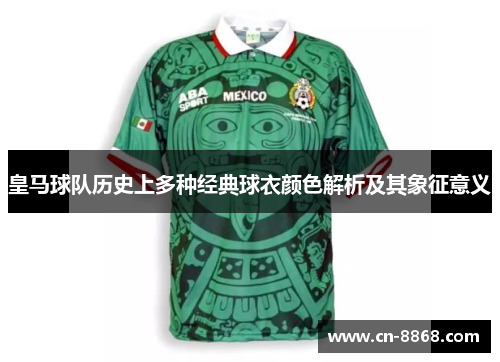 皇马球队历史上多种经典球衣颜色解析及其象征意义