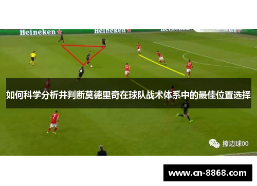 如何科学分析并判断莫德里奇在球队战术体系中的最佳位置选择