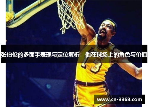 张伯伦的多面手表现与定位解析：他在球场上的角色与价值