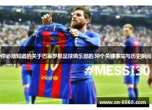 你必须知道的关于巴塞罗那足球俱乐部的30个关键事实与历史瞬间