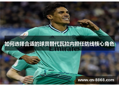 如何选择合适的球员替代瓦拉内担任防线核心角色