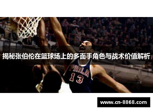 揭秘张伯伦在篮球场上的多面手角色与战术价值解析